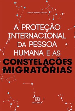 A Proteção Internacional da Pessoa Humana e as Constelações Migratórias (eBook, ePUB) - Guerra, Amina Welten