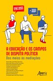 A Educação e os Campos de Disputa Política: Dos Meios às Mediações (eBook, ePUB)