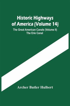 Historic Highways Of America (Volume 14); The Great American Canals (Volume Ii) The Erie Canal - Butler Hulbert, Archer