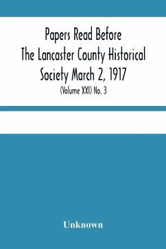 Papers Read Before The Lancaster County Historical Society March 2, 1917; History Herself, As Seen In Her Own Workshop; (Volume Xxi) No. 3 - Unknown