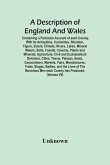 A Description Of England And Wales, Containing A Particular Account Of Each County, With Its Antiquities, Curiosities, Situation, Figure, Extent, Climate, Rivers, Lakes, Mineral Waters, Soils, Fossils, Caverns, Plants And Minerals, Agriculture, Civil And