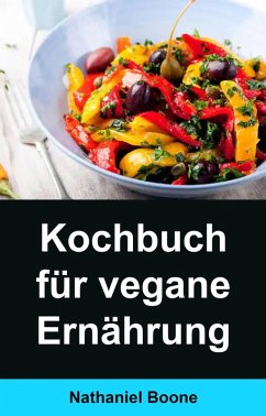 Kochbuch für vegane Ernährung: (eBook, ePUB) - Boone, Nathaniel