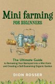 Mini Farming for Beginners: The Ultimate Guide to Remaking Your Backyard into a Mini Farm and Creating a Self-Sustaining Organic Garden (eBook, ePUB)
