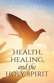 Health, Healing, and the Holy Spirit (eBook, ePUB) Health, Healing, and the Holy Spirit (eBook, ePUB)