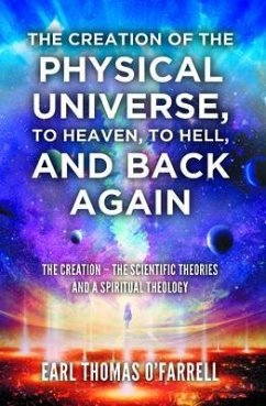 The Creation of the Physical Universe, to Heaven, to Hell, and Back Again (eBook, ePUB) - O'Farrell, Earl Thomas