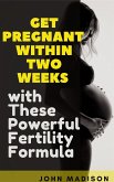 Get Pregnant within Two Weeks with These Powerful Fertility Formula (eBook, ePUB)
