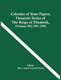 Calendar Of State Papers, Domestic Series Of The Reign Of Elizabeth, (Volume Iii) 1591-1594