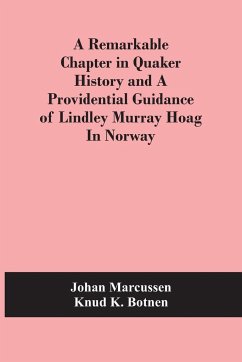A Remarkable Chapter In Quaker History And A Providential Guidance Of Lindley Murray Hoag In Norway - Marcussen, Johan; K. Botnen, Knud