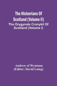 The Historrians Of Scotland (Volume Ii); The Orygynale Cronykil Of Scotland (Volume I) - Andrew of Wyntoun
