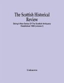 The Scottish Historical Review; BEING A NEW SERIES OF THE SCOTTISH ANTIQUARY ESTABLISHED 1886 (Volume I)