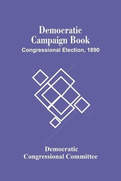 Democratic Campaign Book; Congressional Election, 1890 - Democratic Congressional Committee