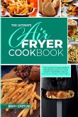 The Ultimate Air Fryer Cookbook: The Complete Beginner's Air Fryer Guide to Cook Mouth-Watering Meals for Your Friends and Family