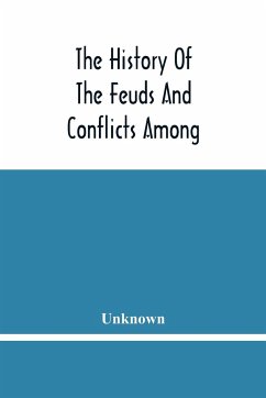 The History Of The Feuds And Conflicts Among The Clans In The Northern Parts Of Scotland And In The Western Isles; From The Year Mxxxi Unto M.Dc.Xix - Unknown