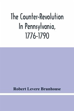 The Counter-Revolution In Pennsylvania, 1776-1790 - Levere Brunhouse, Robert