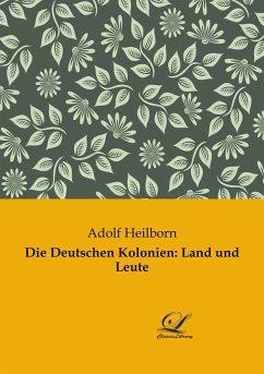 Die Deutschen Kolonien: Land und Leute - Heilborn, Adolf