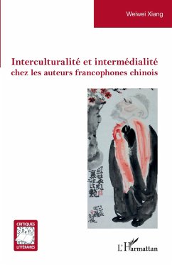 Interculturalité et intermédialité chez les auteurs francophones chinois - Xiang, Weiwei