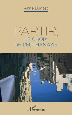 Partir, le choix de l'euthanasie - Dugast, Anne