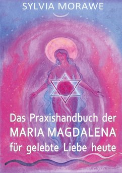 Das Praxishandbuch der Maria Magdalena für gelebte Liebe heute (eBook, ePUB) - Morawe, Sylvia