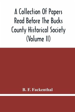 A Collection Of Papers Read Before The Bucks County Historical Society (Volume Ii) - F. Fackenthal, B.
