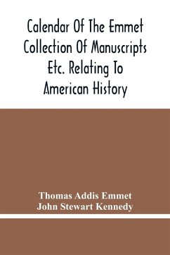Calendar Of The Emmet Collection Of Manuscripts Etc. Relating To American History - Addis Emmet, Thomas; Stewart Kennedy, John