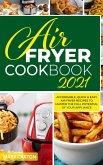 Air Fryer Cookbook 2021: Affordable, Quick and Easy Air Fryer Recipes to Master the Full Potential of Your Appliance