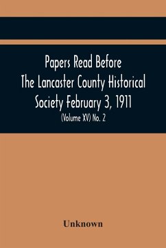 Papers Read Before The Lancaster County Historical Society February 3, 1911; History Herself, As Seen In Her Own Workshop; (Volume Xv) No. 2 - Unknown