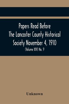 Papers Read Before The Lancaster County Historical Society November 4, 1910; History Herself, As Seen In Her Own Workshop; (Volume Xiv) No. 9 - Unknown