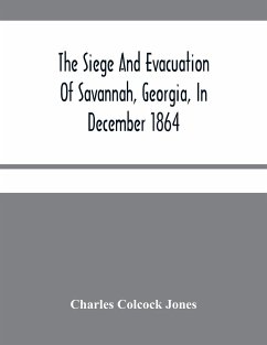 The Siege And Evacuation Of Savannah, Georgia, In December 1864 - Colcock Jones, Charles