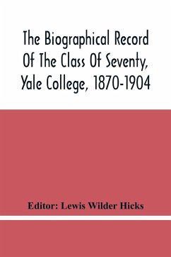 The Biographical Record Of The Class Of Seventy, Yale College, 1870-1904