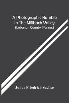 A Photographic Ramble In The Millbach Valley (Lebanon County, Penna.) - Friedrich Sachse, Julius