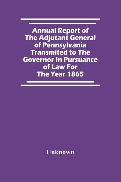 Annual Report Of The Adjutant General Of Pennsylvania Transmited To The Governor In Pursuance Of Law For The Year 1865 - Unknown