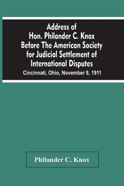 Address Of Hon. Philander C. Knox Before The American Society For Judicial Settlement Of International Disputes - C. Knox, Philander