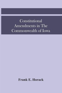Constitutional Amendments In The Commonwealth Of Iowa - E. Horack, Frank