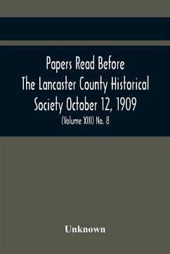 Papers Read Before The Lancaster County Historical Society October 12, 1909; History Herself, As Seen In Her Own Workshop; (Volume Xiii) No. 8 - Unknown