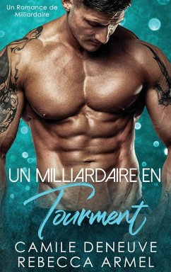 Un Milliardaire en Tourment: Un Romance de Milliardaire - Deneuve, Camile; Armel, Rebecca