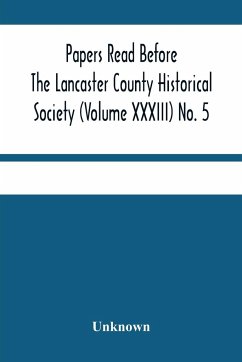 Papers Read Before The Lancaster County Historical Society (Volume Xxxiii) No. 5; Miscellaneous Papers By William Frederic Worner Minutes-Meeting Of May 3, 1929 - Unknown
