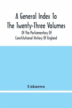 A General Index To The Twenty-Three Volumes Of The Parliamentary Of Constitutional History Of England - Unknown