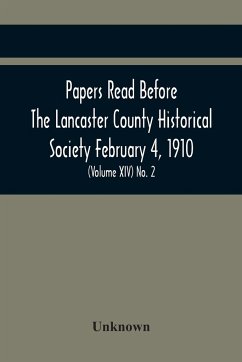 Papers Read Before The Lancaster County Historical Society February 4, 1910; History Herself, As Seen In Her Own Workshop; (Volume Xiv) No. 2 - Unknown