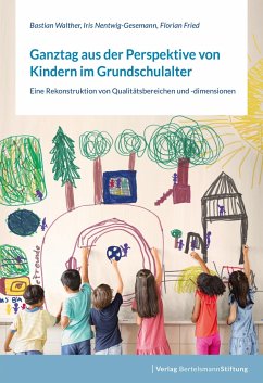 Ganztag aus der Perspektive von Kindern im Grundschulalter - Walther, Bastian;Nentwig-Gesemann, Iris;Fried, Florian