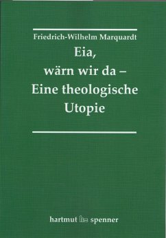 Eia, Wärn wir da - Eine theologische Utopie. - Marquardt, Friedrich-Wilhelm