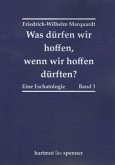 Was dürfen wir hoffen, wenn wir hoffen dürften?