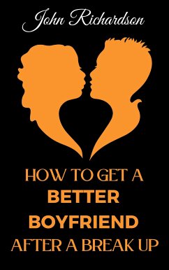 How to Get a Better Boyfriend after a Break-Up (eBook, ePUB) - Richardson, John