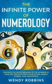 The Infinite Power of Numerology; Discover The Secret Meaning Of The Numbers In Your Life, Resonate With Your Future, Money, Career, Love, And Destiny (eBook, ePUB)