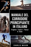 Manuale del corridore principiante In italiano/ Beginner Runner's Manual In Italian (eBook, ePUB)
