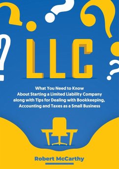 LLC: What You Need to Know About Starting a Limited Liability Company along with Tips for Dealing with Bookkeeping, Accounting, and Taxes as a Small Business (eBook, ePUB) - Mccarthy, Robert