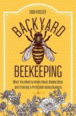 Backyard Beekeeping: What You Need to Know About Raising Bees and Creating a Profitable Honey Business (eBook, ePUB)
