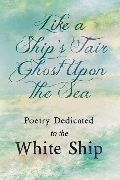 Like a Ship's Fair Ghost Upon the Sea - Poetry Dedicated to the White Ship (eBook, ePUB) - Various