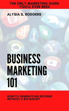 Marketing 101 How to Generate Big Revenue Without a Big Budget (eBook, ePUB) - Rodgers, Alysia