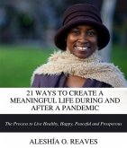21 WAYS TO CREATE A MEANINGFUL LIFE DURING AND AFTER A PANDEMIC (eBook, ePUB) 21 WAYS TO CREATE A MEANINGFUL LIFE DURING AND AFTER A PANDEMIC (eBook, ePUB)