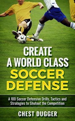 Create a World Class Soccer Defense (eBook, ePUB) - Dugger, Chest